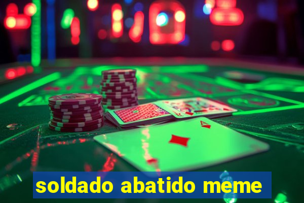 soldado abatido meme