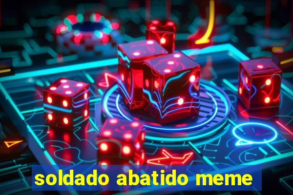 soldado abatido meme