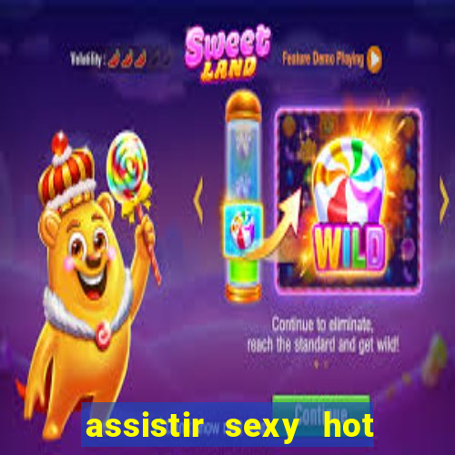 assistir sexy hot online gratis