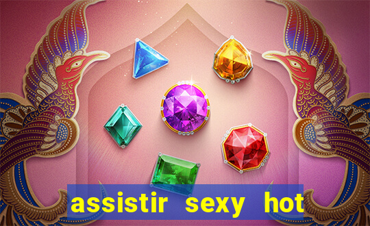 assistir sexy hot online gratis
