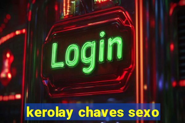kerolay chaves sexo