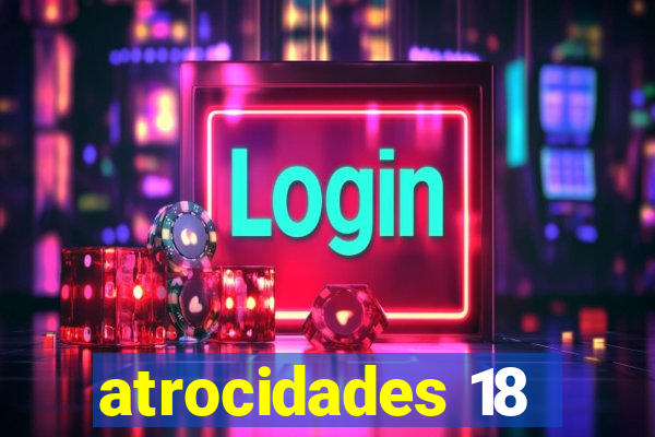 atrocidades 18