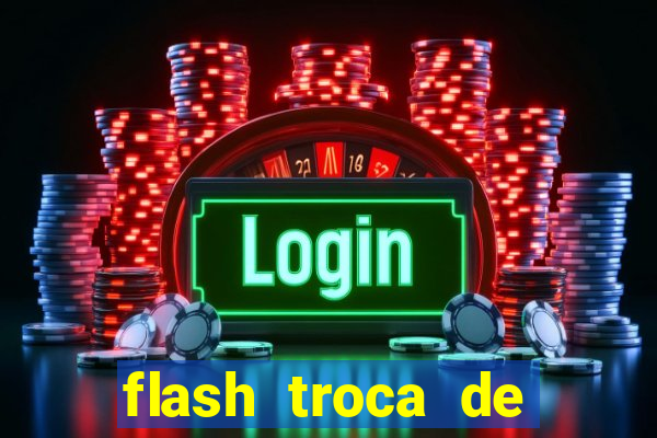 flash troca de corpo parte 2