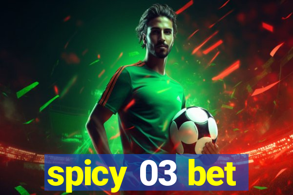 spicy 03 bet