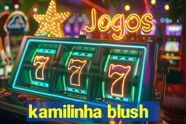 kamilinha blush