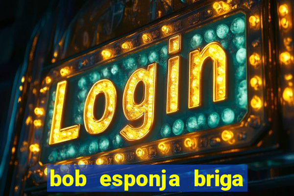 bob esponja briga nos corais