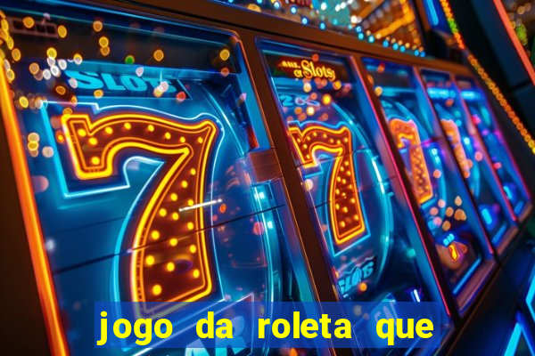 jogo da roleta que da dinheiro