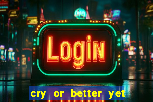 cry or better yet beg manha