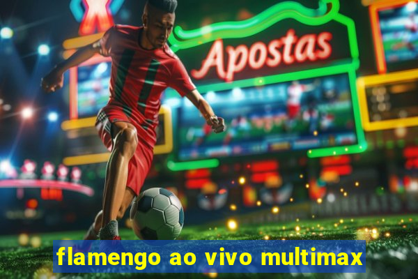 flamengo ao vivo multimax