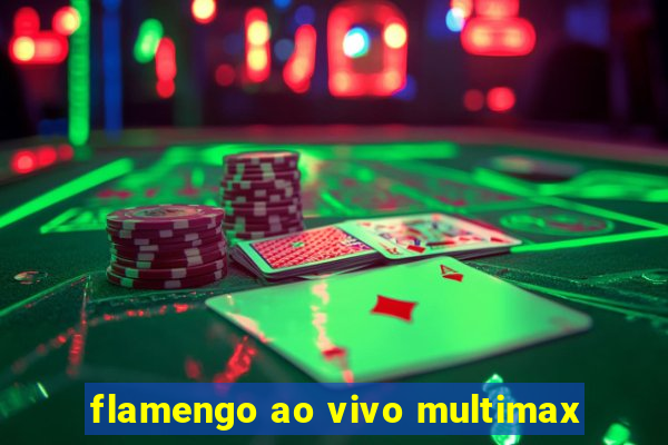 flamengo ao vivo multimax