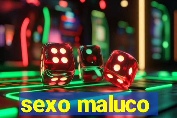 sexo maluco