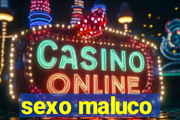 sexo maluco