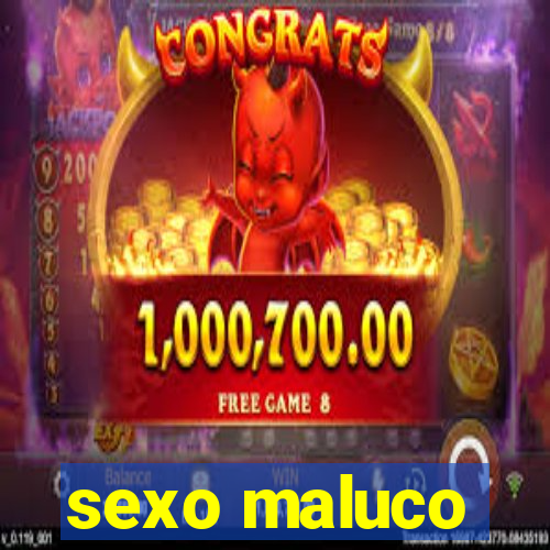 sexo maluco