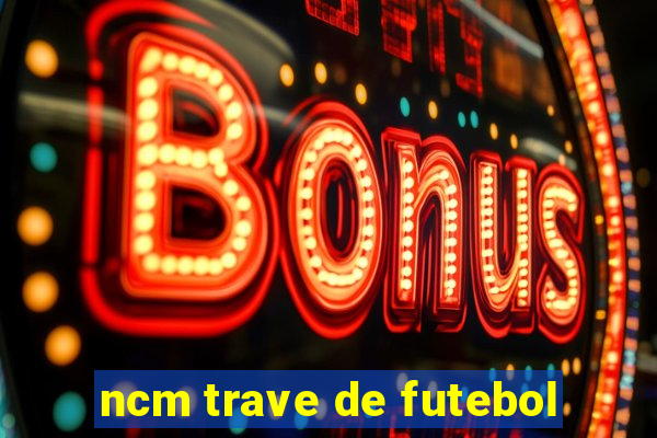 ncm trave de futebol