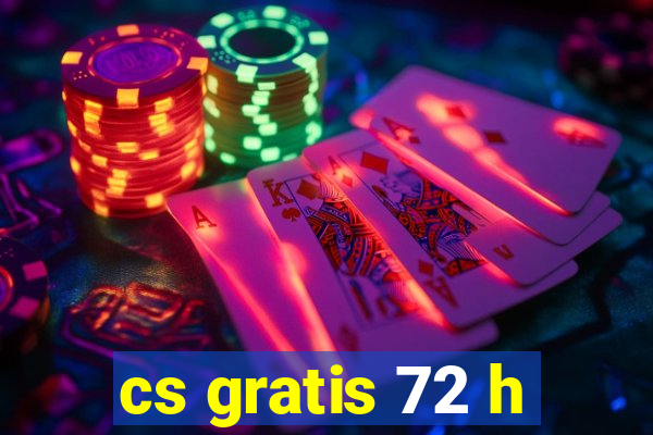 cs gratis 72 h