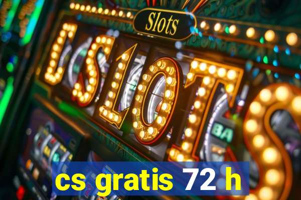cs gratis 72 h
