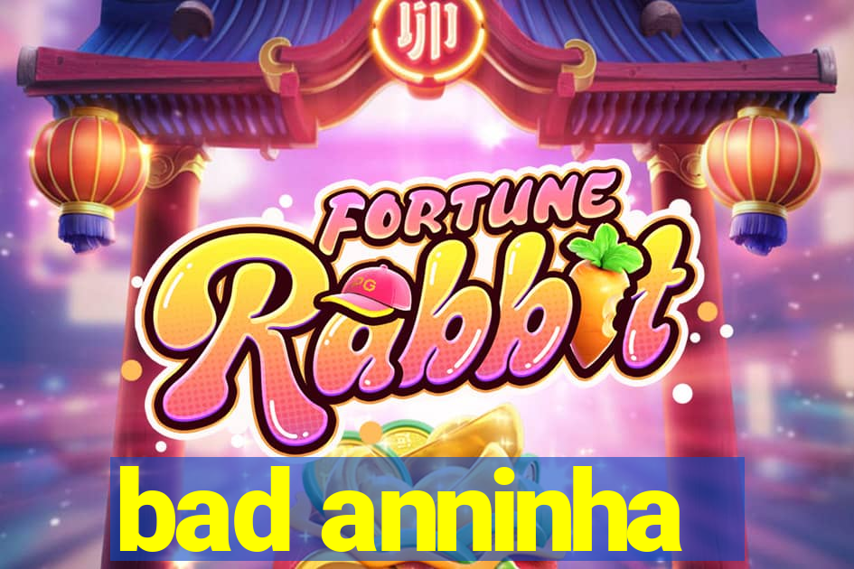 bad anninha