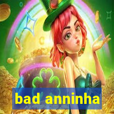 bad anninha