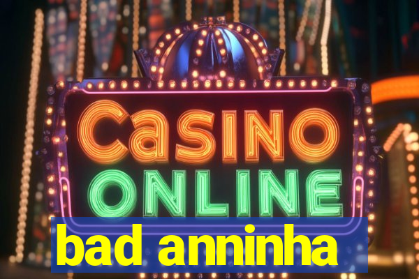 bad anninha