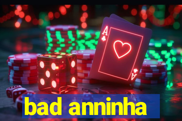 bad anninha