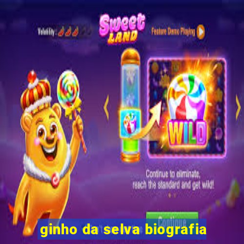 ginho da selva biografia