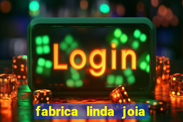 fabrica linda joia vitoria conquista bahia