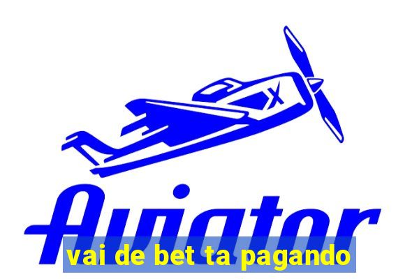 vai de bet ta pagando