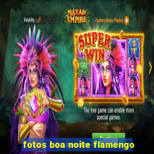fotos boa noite flamengo