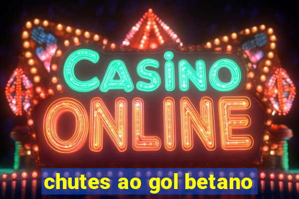 chutes ao gol betano