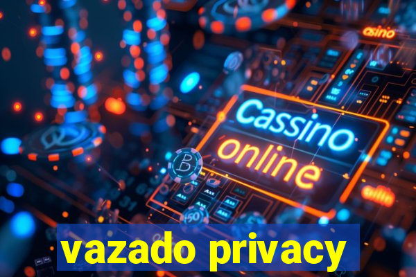 vazado privacy