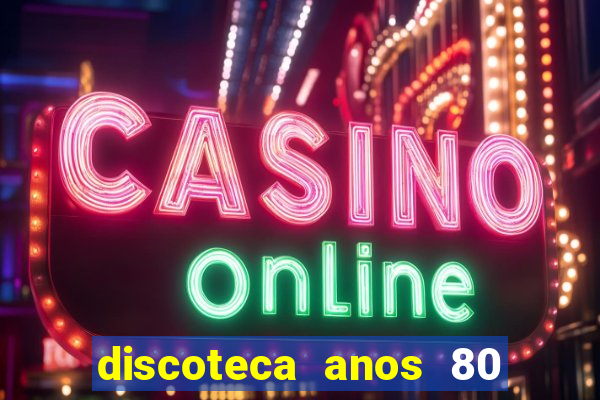 discoteca anos 80 internacional sua