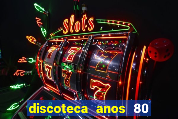 discoteca anos 80 internacional sua