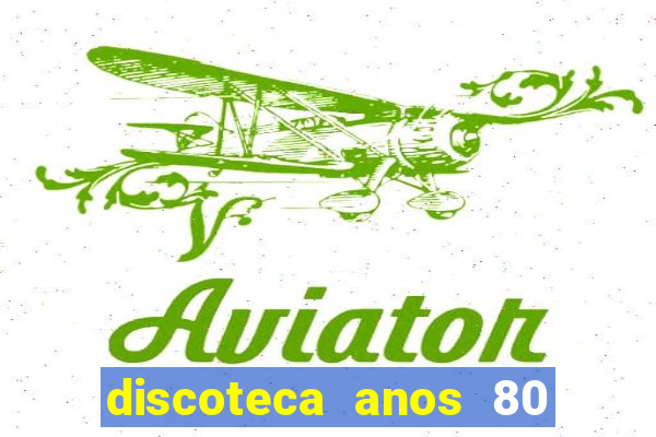 discoteca anos 80 internacional sua