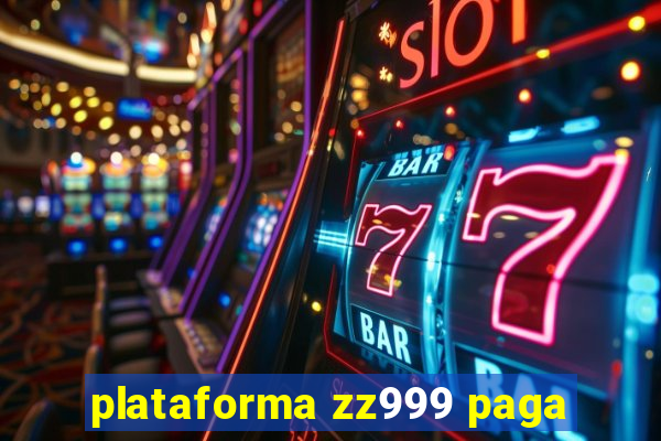 plataforma zz999 paga