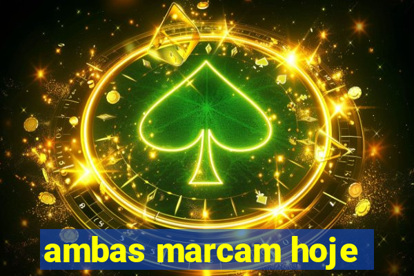 ambas marcam hoje