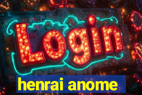 henrai anome