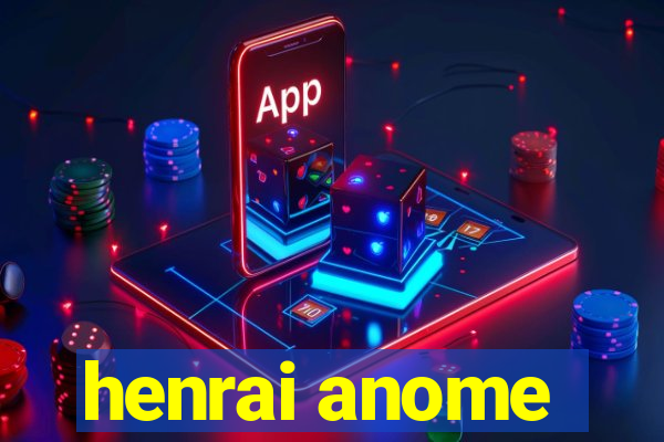 henrai anome