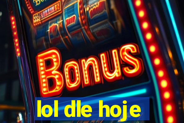 lol dle hoje