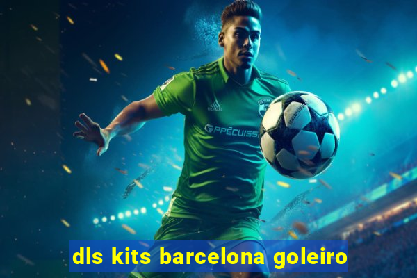dls kits barcelona goleiro