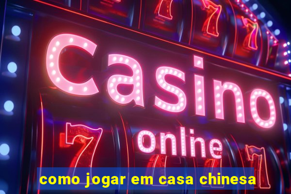 como jogar em casa chinesa