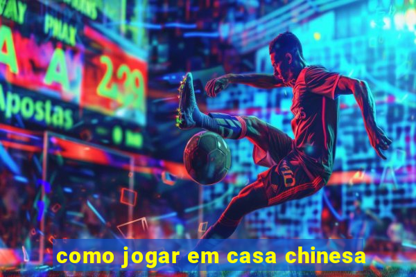 como jogar em casa chinesa