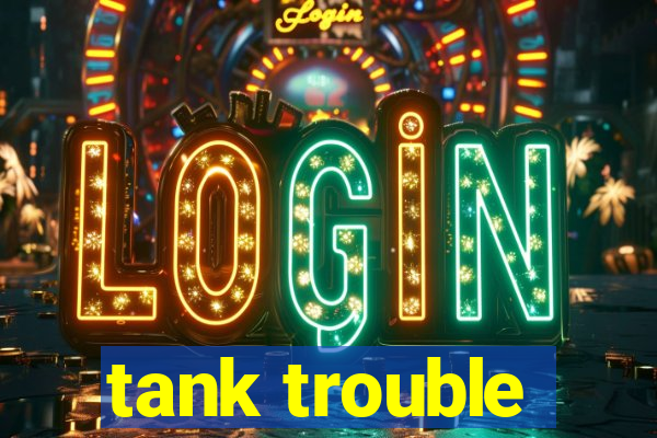 tank trouble