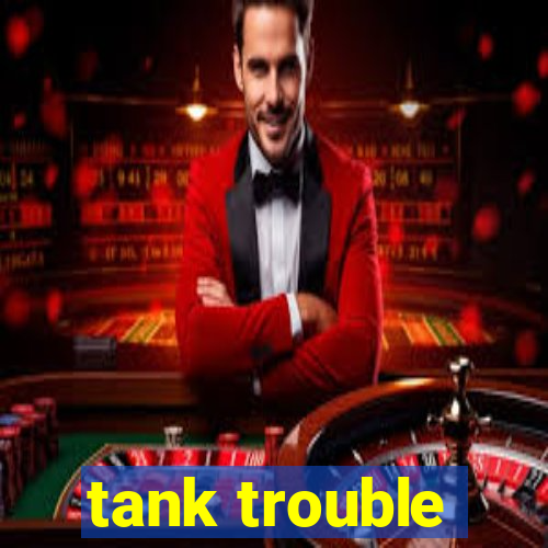 tank trouble