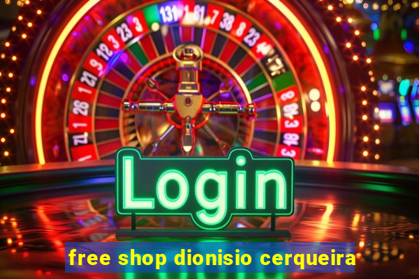 free shop dionisio cerqueira