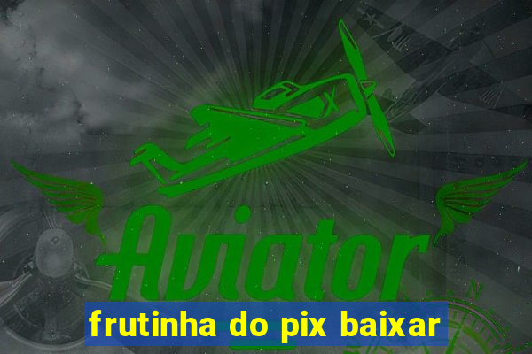 frutinha do pix baixar