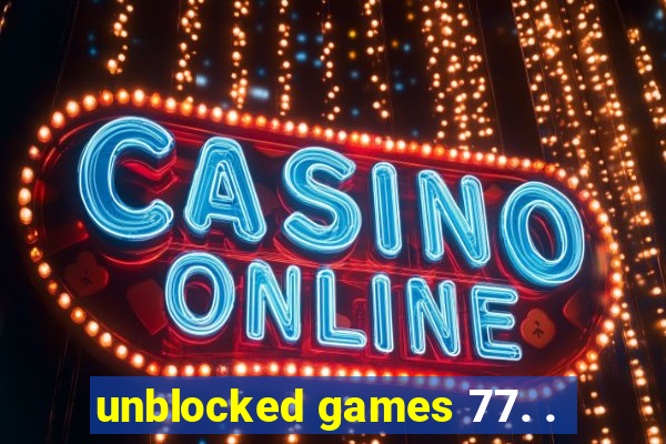 unblocked games 77. .