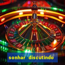 sonhar discutindo com marido jogo do bicho