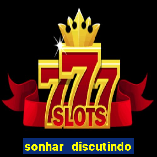 sonhar discutindo com marido jogo do bicho