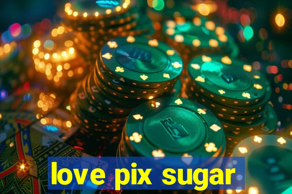 love pix sugar
