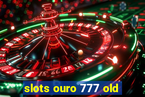 slots ouro 777 old
